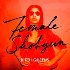 Bitch Queens - Female Shotgun