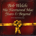 Bob Welch - His Fleetwood Mac Years And Beyond