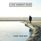 Love Amongst Ruin - Lose Your Way