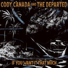 Cody Canada & The Departed - If You Want It That Much (CDS)