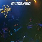 Anthony Green - Would You Still Be Live