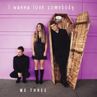 We Three - I Wanna Love Somebody (CDS)