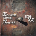 Rose Rose - No Medicine Cures An Asshole