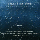 Tallinn Chamber Orchestra - Erkki-Sven Tüür: Crystallisatio