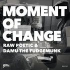 Raw Poetic - Moment Of Change (With Damu The Fudgemunk)