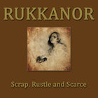 Rukkanor - Scrap, Rustle And Scarce
