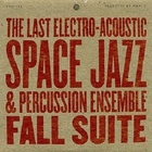 The Last Electro-Acoustic Space Jazz & Percussion Ensemble - Fall Suite