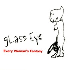 Glass Eye - Every Woman's Fantasy