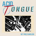 Acid Tongue - Get Free / Careless (CDS)