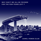 Camel Power Club - Why Can't We All Be Friends For The Few Years Left? (EP)