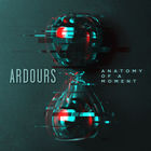 Ardours - Anatomy Of A Moment