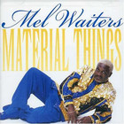 Mel Waiters - Material Things