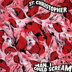 St. Christopher - Man, I Could Scream
