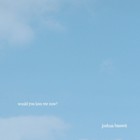 Joshua Bassett - Would You Love Me Now? (CDS)