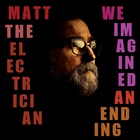 Matt The Electrician - We Imagined An Ending-Kickstarters