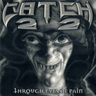 Catch 22 - Through Eyes Of Pain