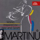 Bohuslav Martinu - Works Inspired By Jazz & Sport