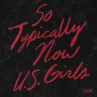 U.S. Girls - So Typically Now (CDS)