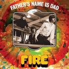 Fire - Father's Name Is Dad - The Complete CD1