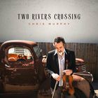 Chris Murphy - Two Rivers Crossing