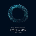 Twice A Man - Songs Of Future Memories (1982-2022) CD1
