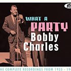Bobby Charles - What A Party: The Complete Recordings 1955-1966