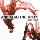 And Also The Trees - 1980-2005