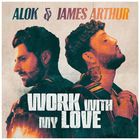 Alok - Work With My Love (With James Arthur)