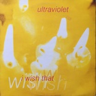 Ultraviolet - I Wish That (VLS)
