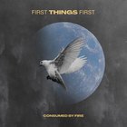 Consumed By Fire - First Things First (CDS)