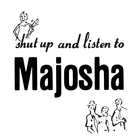 Shut Up And Listen To Majosha