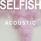 Spencer Sutherland - Selfish (Acoustic) (CDS)