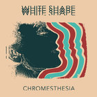 White Shape - Chromesthesia