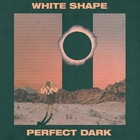 White Shape - Perfect Dark