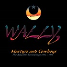 wally - Martyrs And Cowboys: The Atlantic Recordings 1974-1975