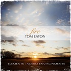 Tom Eaton - Elements: Audio Environments - Fire