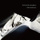 Chihei Hatakeyama - Far From The Atmosphere