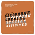 Rova Saxophone Quartet - Steve Lacy's Saxophone Special Revisited (With Kyle Bruckmann & Henry Kaiser)
