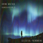 Divine Matrix - Celestial Phenomena (Soundscapes Vol. 3)