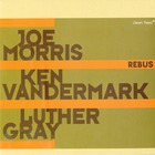 Joe Morris - Rebus (With Ken Vandermark & Luther Gray)