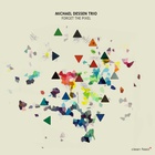 Michael Dessen Trio - Forget The Pixel