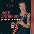 Jake Andrews - Train Back Home