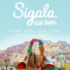 Sigala & Ella Eyre - Came Here For Love (Acoustic) (CDS)
