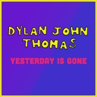 Dylan John Thomas - Yesterday Is Gone (CDS)