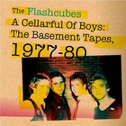 The Flashcubes - Cellarful Of Boys:the Basement Tapes 1977-80
