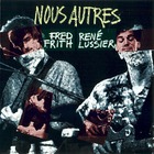 Fred Frith - Nous Autres (With René Lussier)