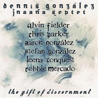Dennis Gonzalez - The Gift Of Discernment