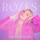 Rozes - Used To Love You