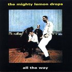 The Mighty Lemon Drops - All The Way