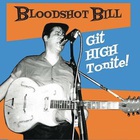 Bloodshot Bill - Git High Tonite!